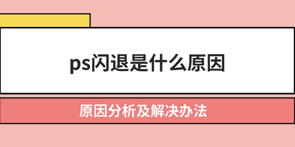 ps闪退是什么原因 原因分析及解决办法