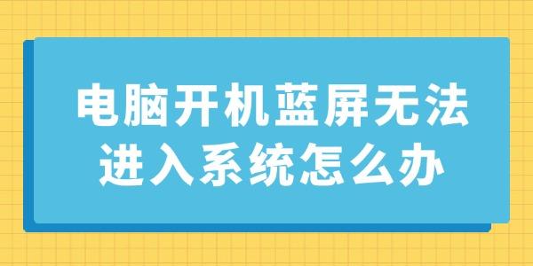 电脑开机蓝屏无法进入系统怎么办
