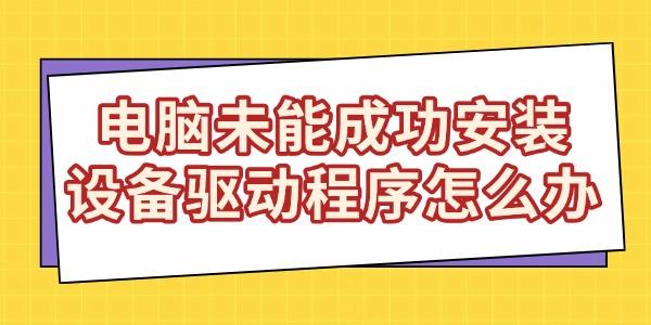 电脑未能成功安装设备驱动程序怎么办