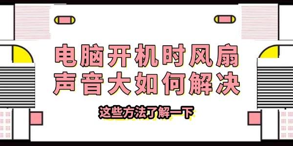 电脑开机时风扇声音大如何解决