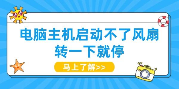 电脑主机启动不了风扇转一下就停