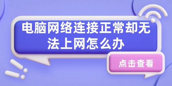 电脑网络连接正常却无法上网怎么办