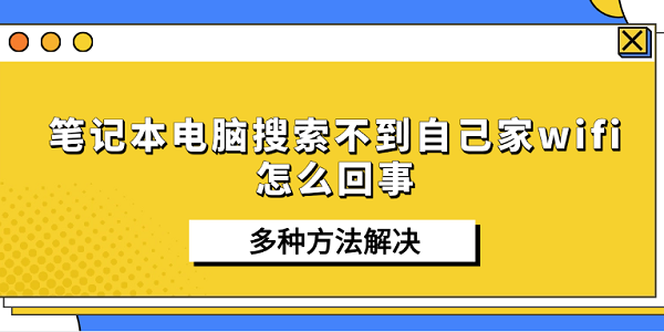 笔记本电脑搜索不到自己家wifi怎么回事 多种方法解决