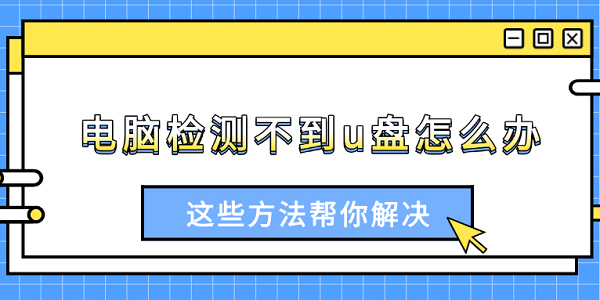 电脑检测不到u盘怎么办 这些方法帮你解决