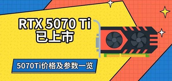 RTX5070Ti已上市，5070Ti价格及参数一览