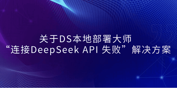 关于DS本地部署大师 “连接DeepSeek API 失败”解决方案