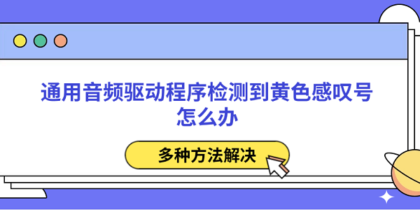 通用音频驱动程序检测到黄色感叹号怎么办 多种方法解决