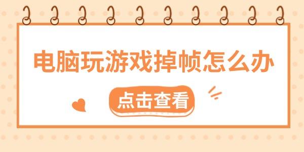 电脑玩游戏掉帧怎么办