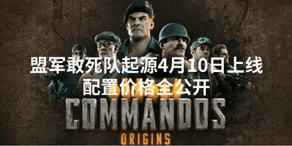 盟军敢死队起源4月10日上线 配置价格全公开