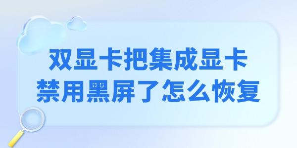 双显卡把集成显卡禁用黑屏了怎么恢复