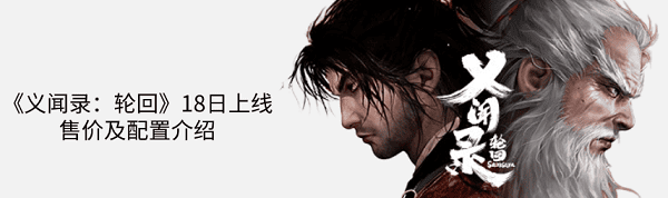 国产黑暗武侠新作《义闻录：轮回》18日上线 售价及配置介绍