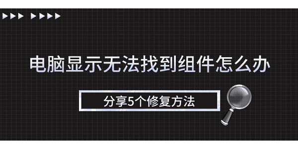 电脑显示无法找到组件怎么办 分享5个修复方法