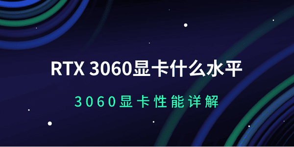 RTX 3060显卡什么水平 3060显卡性能详解