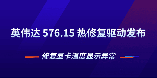 英伟达 576.15 热修复驱动发布 修复显卡温度显示异常