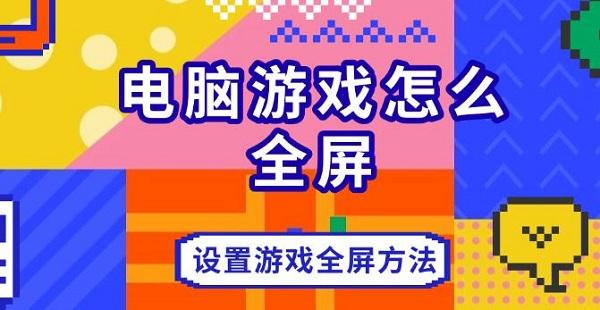 电脑游戏怎么全屏，设置游戏全屏方法