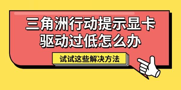 三角洲行动提示显卡驱动过低怎么办