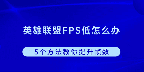 英雄联盟FPS低怎么办？5个方法教你提升帧数