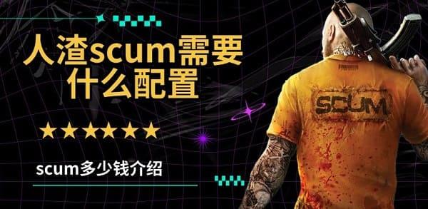 人渣scum需要什么配置，scum多少钱介绍