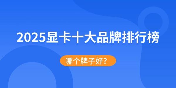 2025显卡十大品牌排行榜