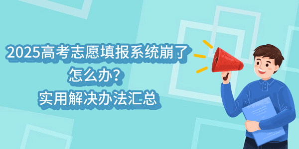 2025高考志愿填报系统崩了怎么办？实用解决办法汇总