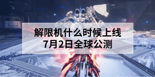解限机什么时候上线？7月2日全球公测