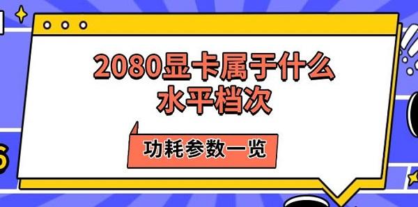 2080显卡属于什么水平档次，功耗参数一览