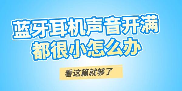 蓝牙耳机声音开满都很小怎么办