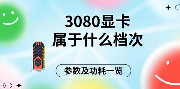 3080显卡属于什么档次，参数及功耗一览