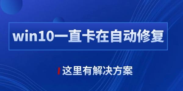 win10一直卡在自动修复是什么原因