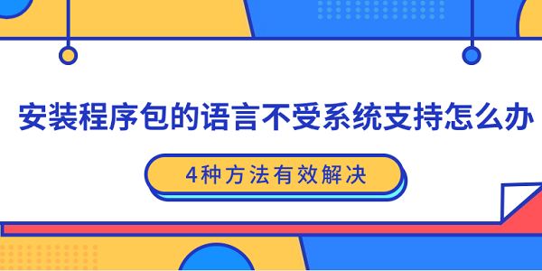 安装程序包的语言不受系统支持怎么办？4种方法有效解决