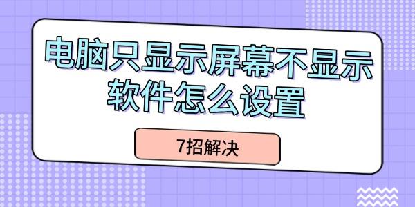 电脑只显示屏幕不显示软件怎么设置