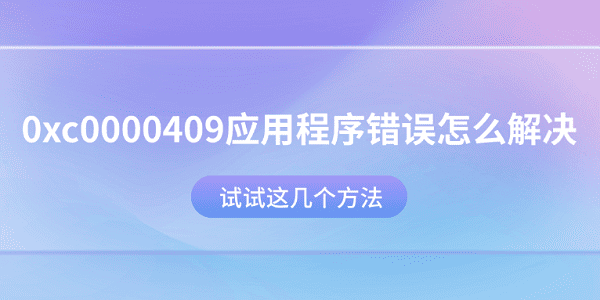 0xc0000409应用程序错误怎么解决？试试这几个方法