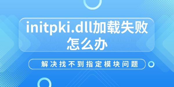 initpki.dll加载失败怎么办
