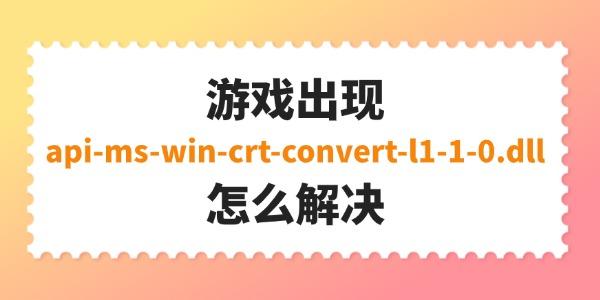 游戏出现api-ms-win-crt-convert-l1-1-0.dll怎么解决