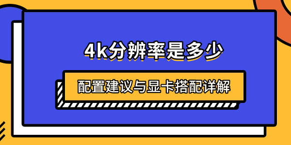 4k分辨率是多少？配置建议与显卡搭配详解
