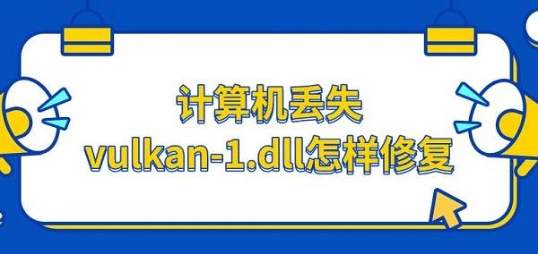 计算机丢失vulkan-1.dll怎样修复