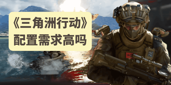 三角洲行动电脑配置要求高吗