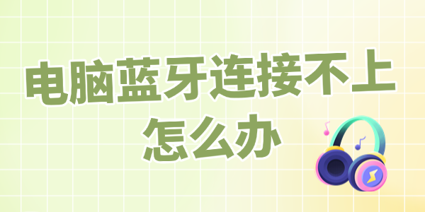 电脑蓝牙连接不上怎么办