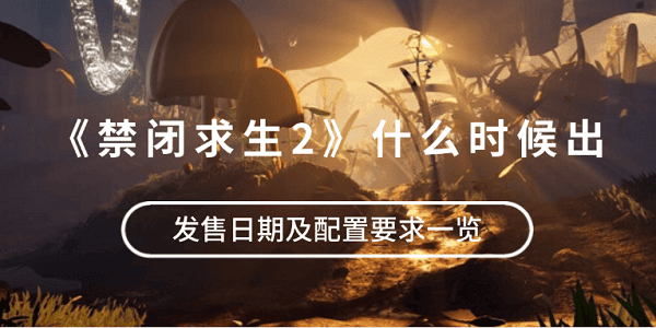 《禁闭求生2》什么时候出？发售日期及配置要求一览