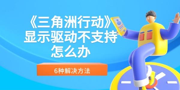 《三角洲行动》显示驱动不支持怎么办