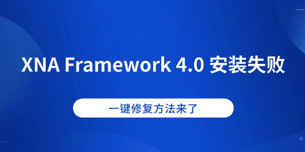 XNA Framework 4.0 安装失败？一键修复方法来了