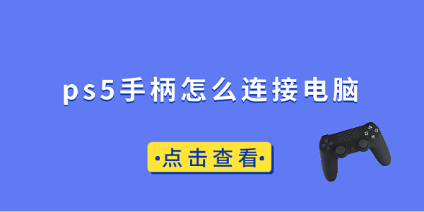 ps5手柄怎么连接电脑 ps5手柄连电脑教程