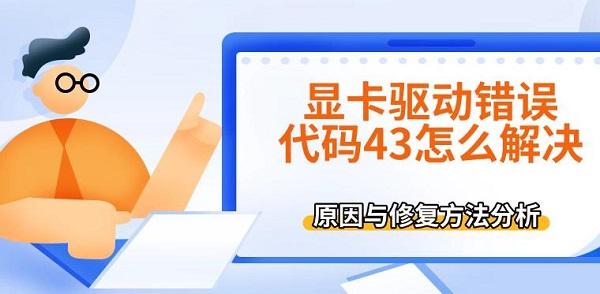显卡驱动错误代码43怎么解决，原因与修复方法分析