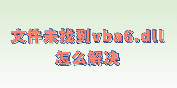 文件未找到vba6.dll怎么解决
