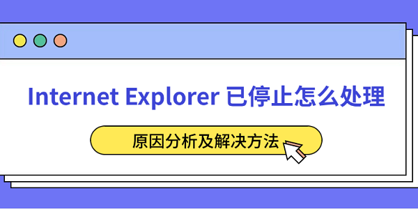 Internet Explorer 已停止怎么处理 原因分析及解决方法
