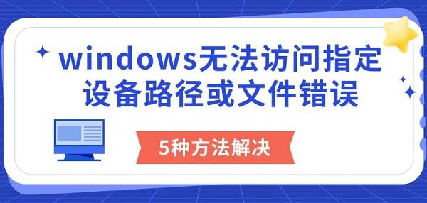 windows无法访问指定设备路径或文件错误，5种方法解决