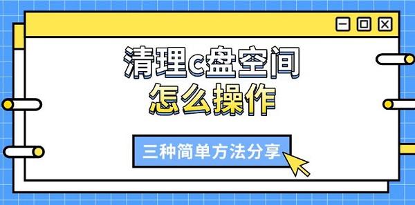 清理c盘空间怎么操作，三种简单方法分享