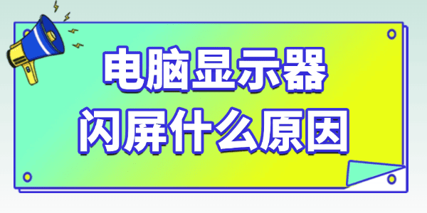 电脑显示器闪屏是什么原因