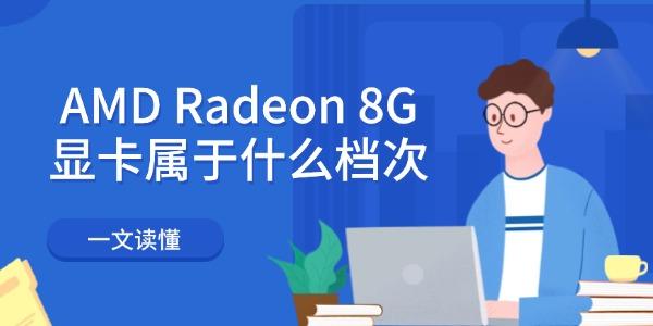 AMD Radeon 8G显卡属于什么档次 一文读懂