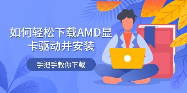 如何轻松下载AMD显卡驱动并安装 手把手教你下载